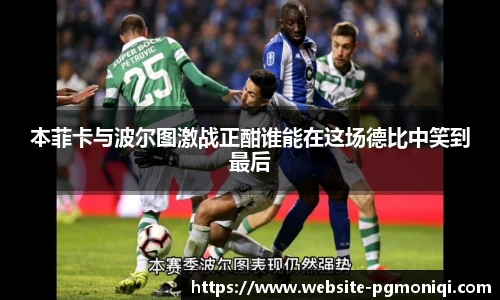 本菲卡与波尔图激战正酣谁能在这场德比中笑到最后