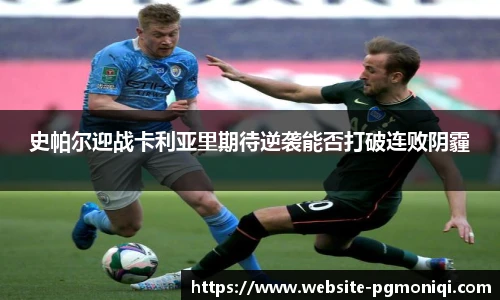 史帕尔迎战卡利亚里期待逆袭能否打破连败阴霾